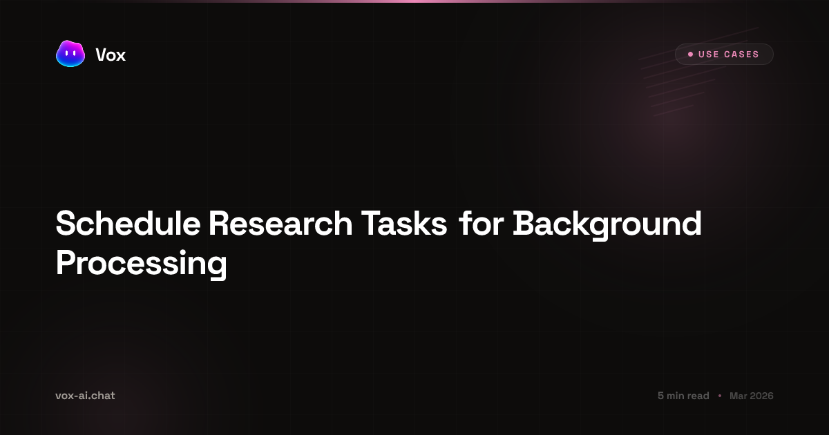Schedule Research Tasks for Background Processing | Vox